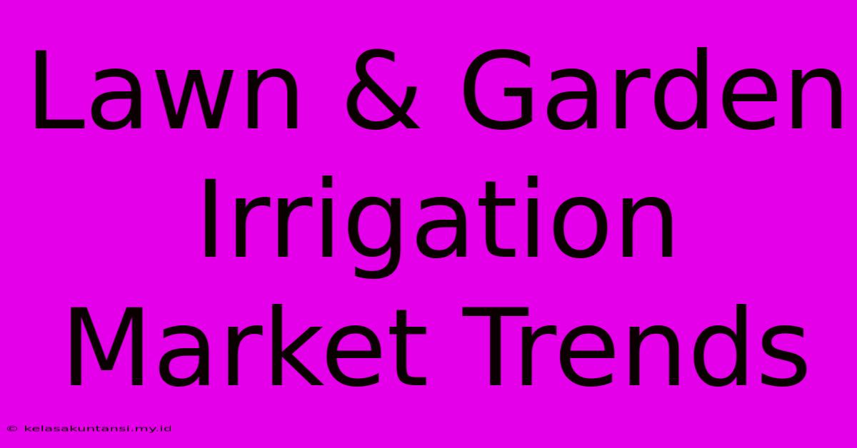 Lawn & Garden Irrigation Market Trends