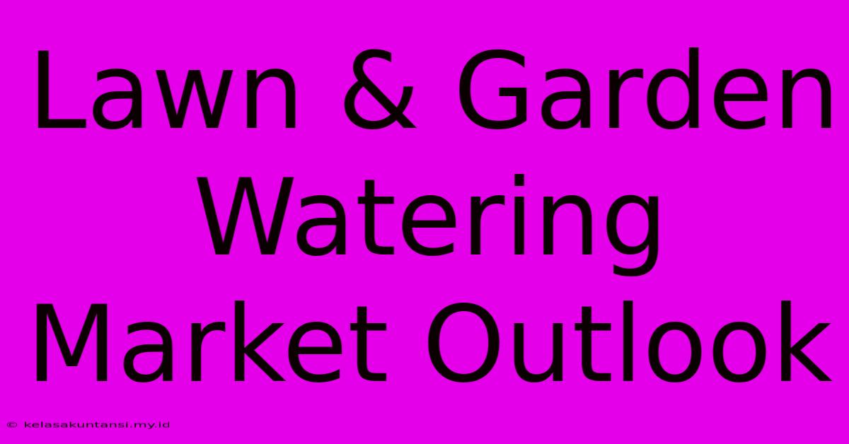 Lawn & Garden Watering Market Outlook