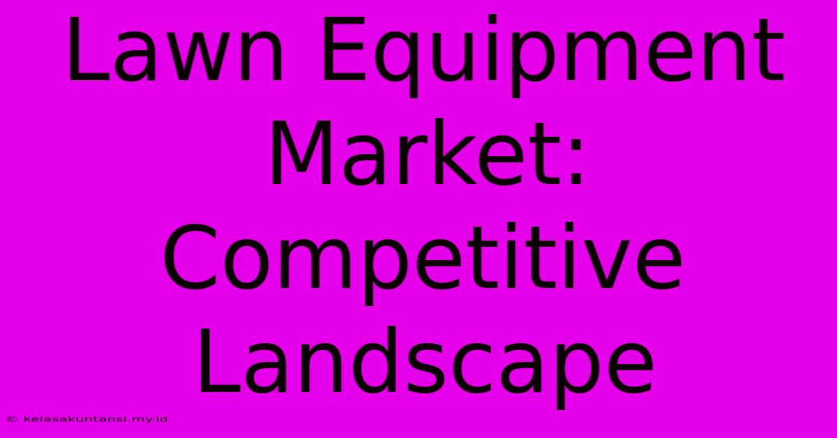 Lawn Equipment Market: Competitive Landscape