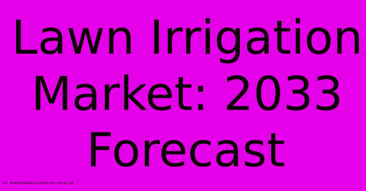 Lawn Irrigation Market: 2033 Forecast