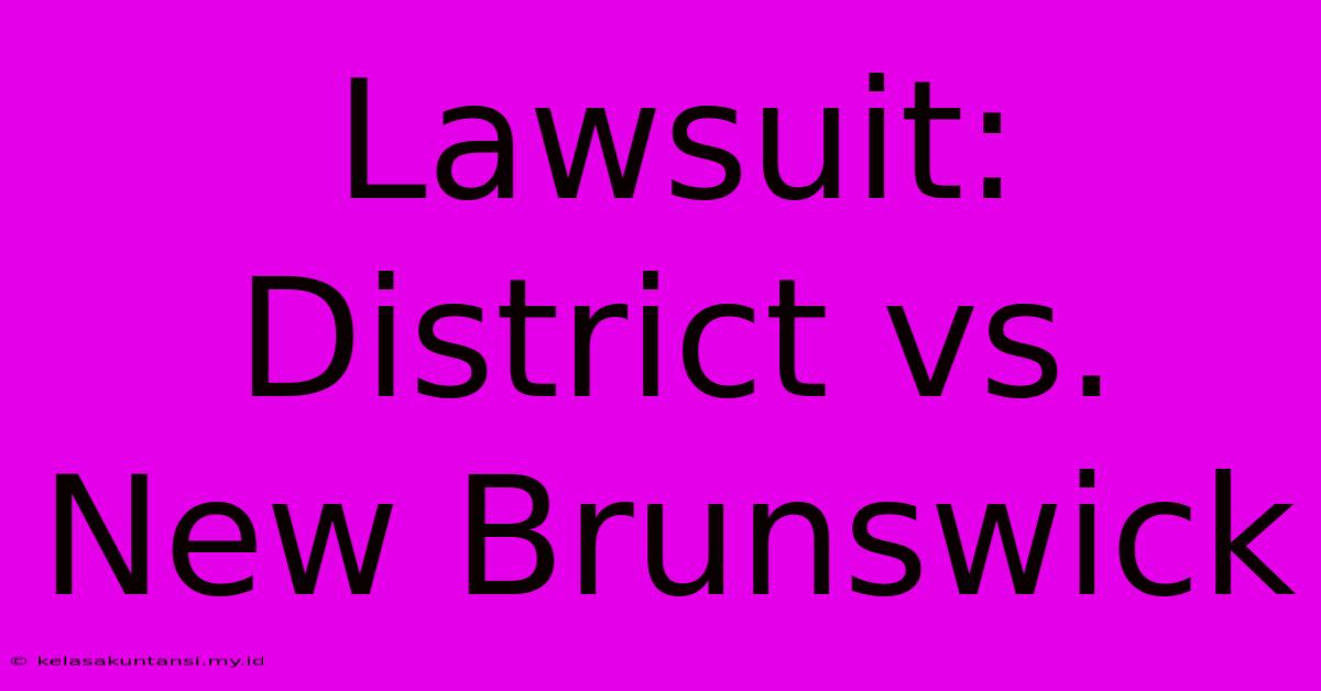 Lawsuit: District Vs. New Brunswick