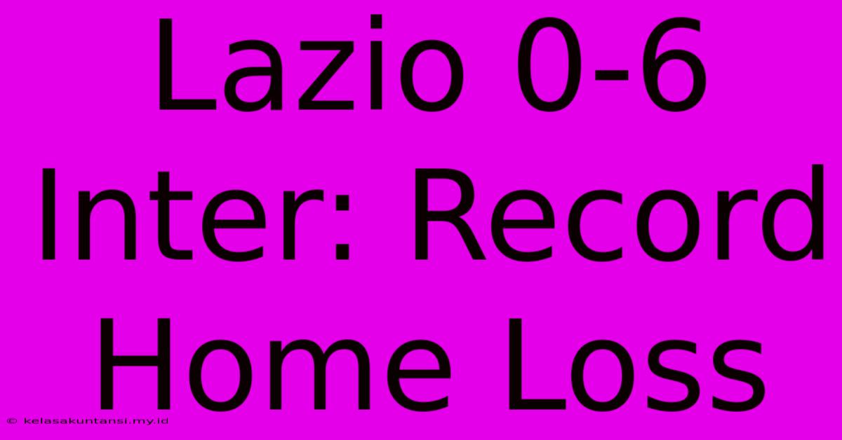 Lazio 0-6 Inter: Record Home Loss