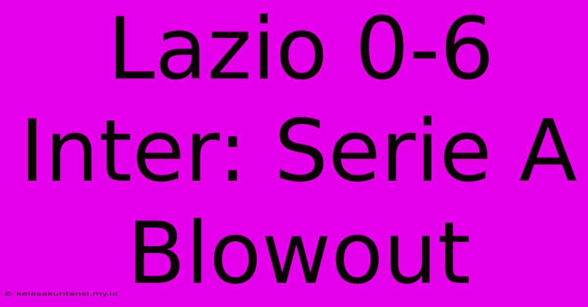 Lazio 0-6 Inter: Serie A Blowout