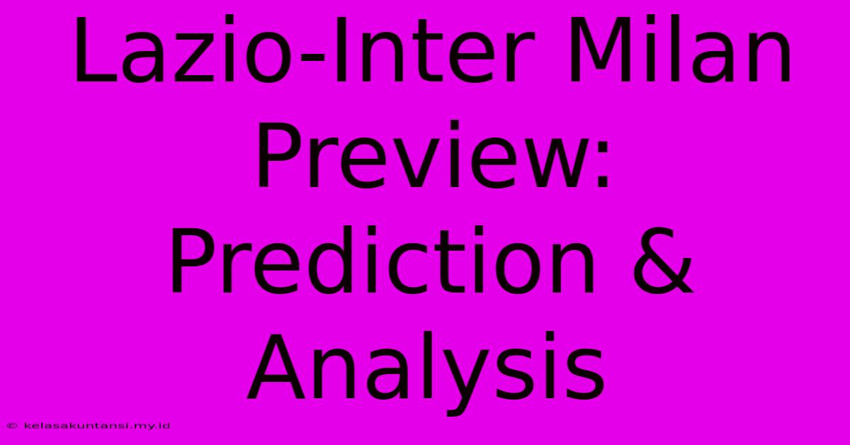 Lazio-Inter Milan Preview: Prediction & Analysis