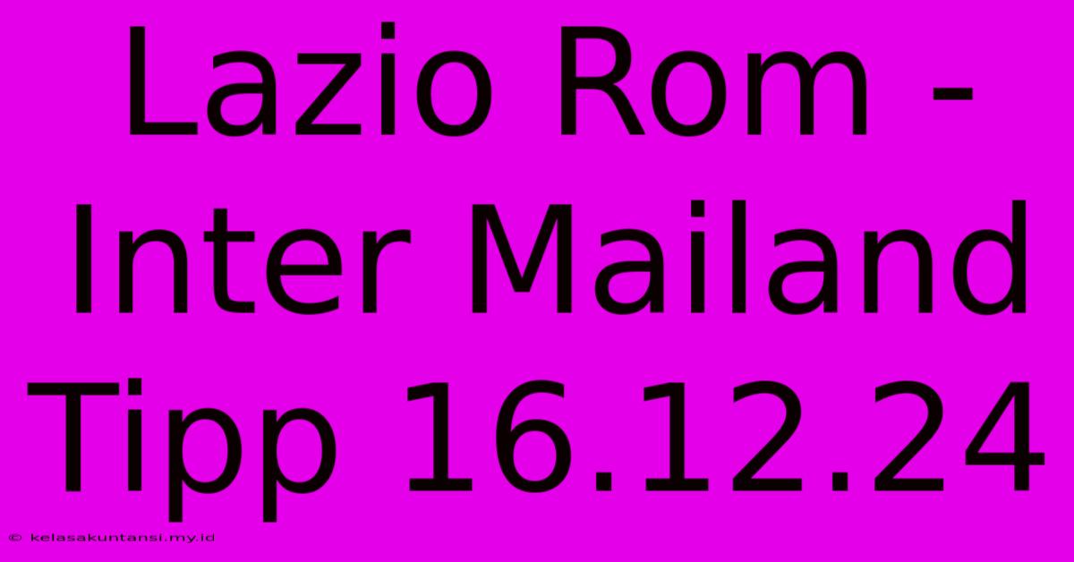 Lazio Rom - Inter Mailand Tipp 16.12.24