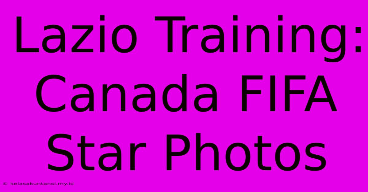 Lazio Training: Canada FIFA Star Photos