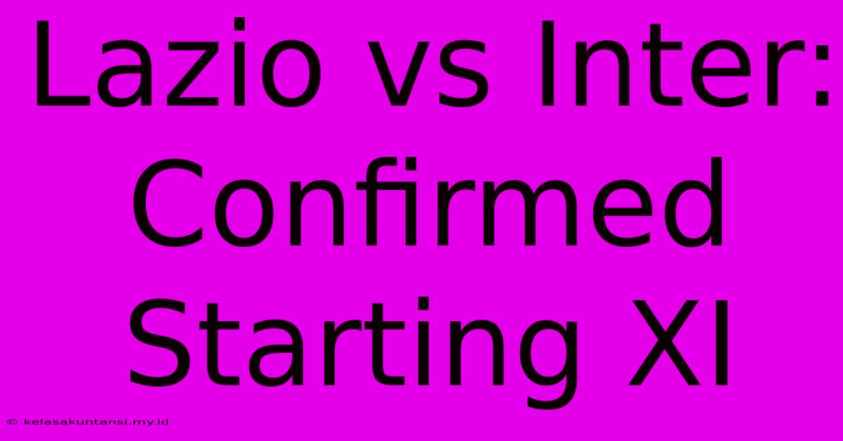 Lazio Vs Inter: Confirmed Starting XI