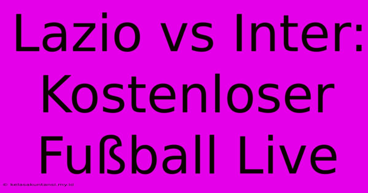 Lazio Vs Inter: Kostenloser Fußball Live