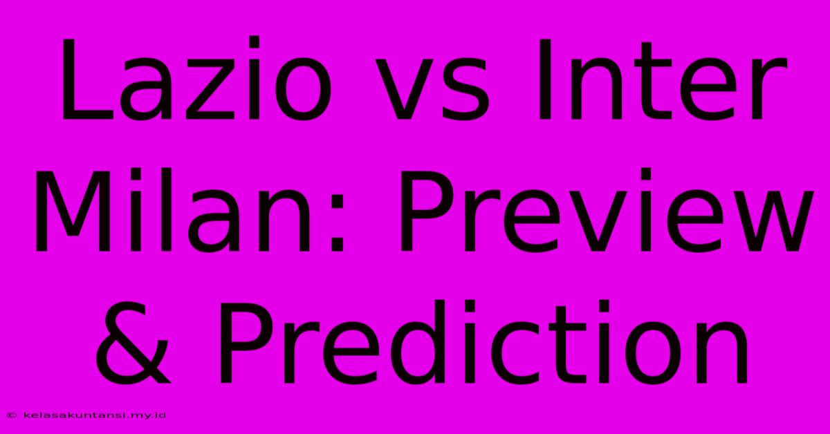 Lazio Vs Inter Milan: Preview & Prediction