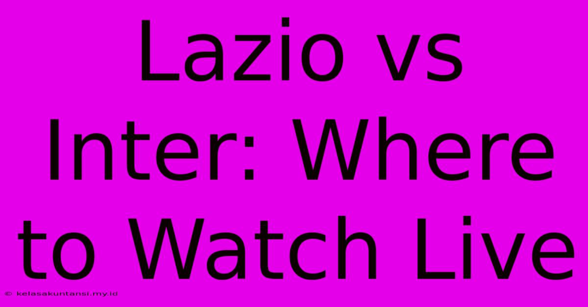 Lazio Vs Inter: Where To Watch Live