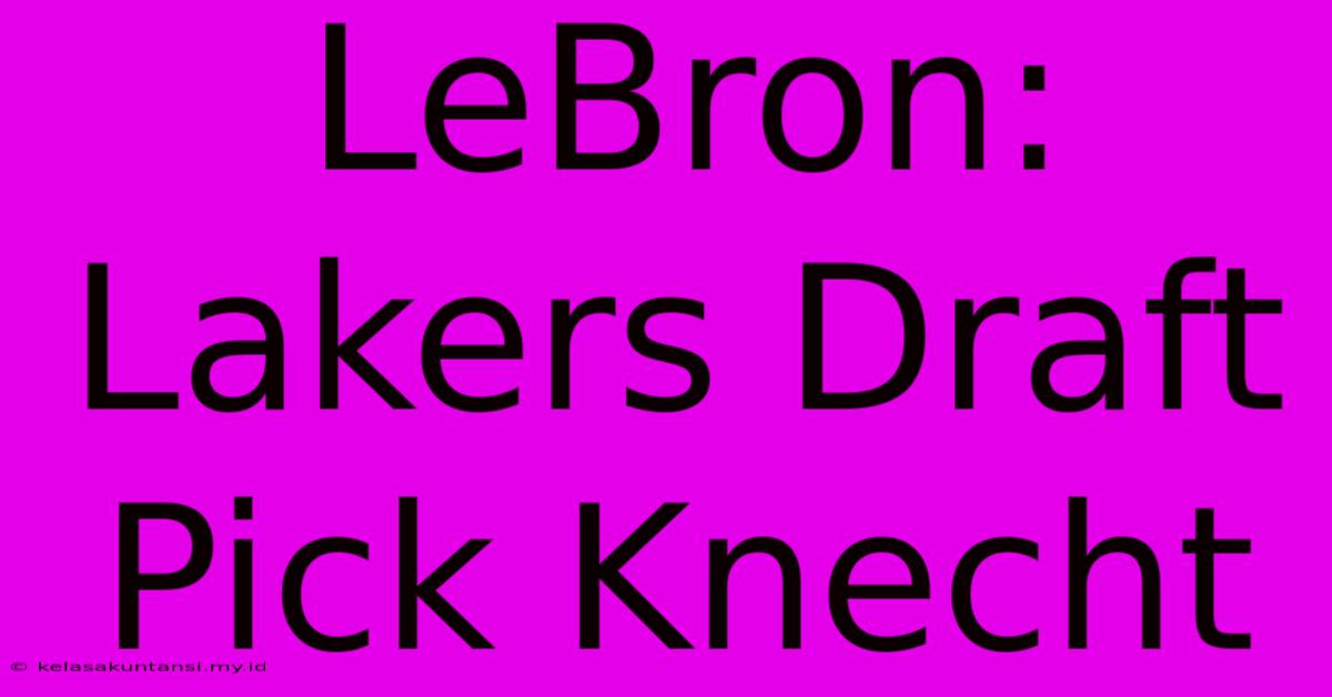 LeBron: Lakers Draft Pick Knecht