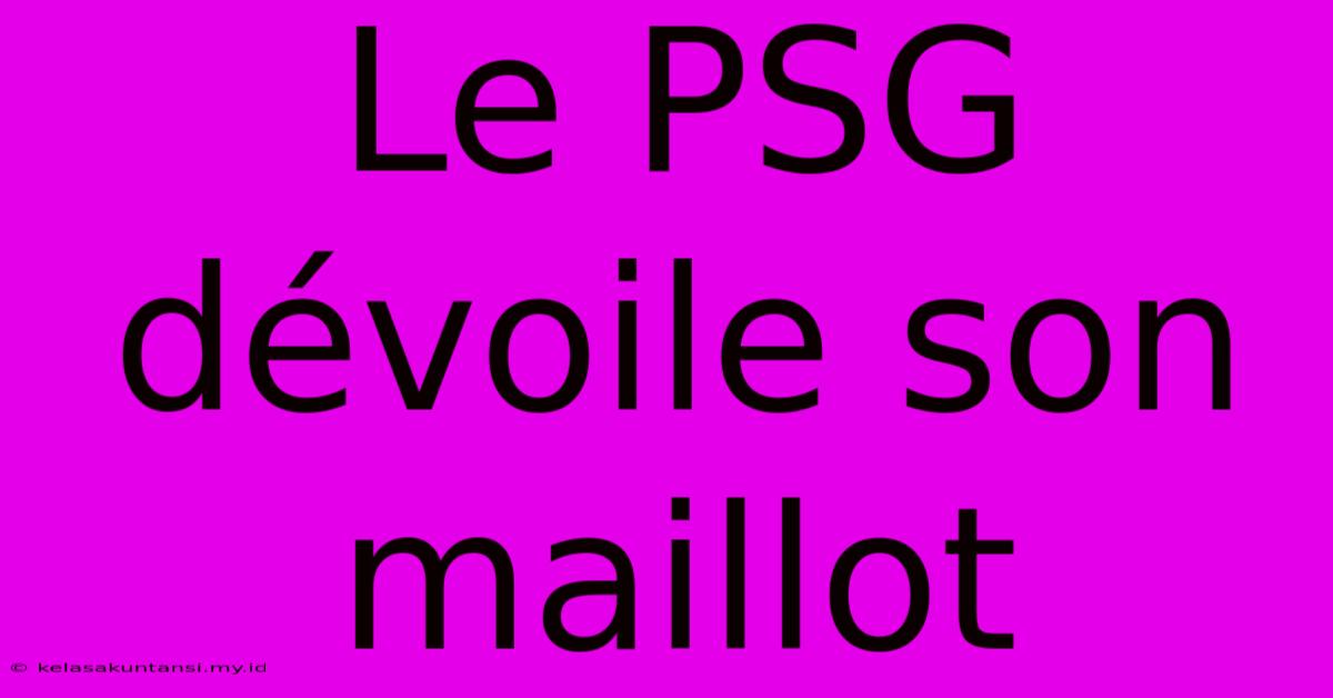 Le PSG Dévoile Son Maillot