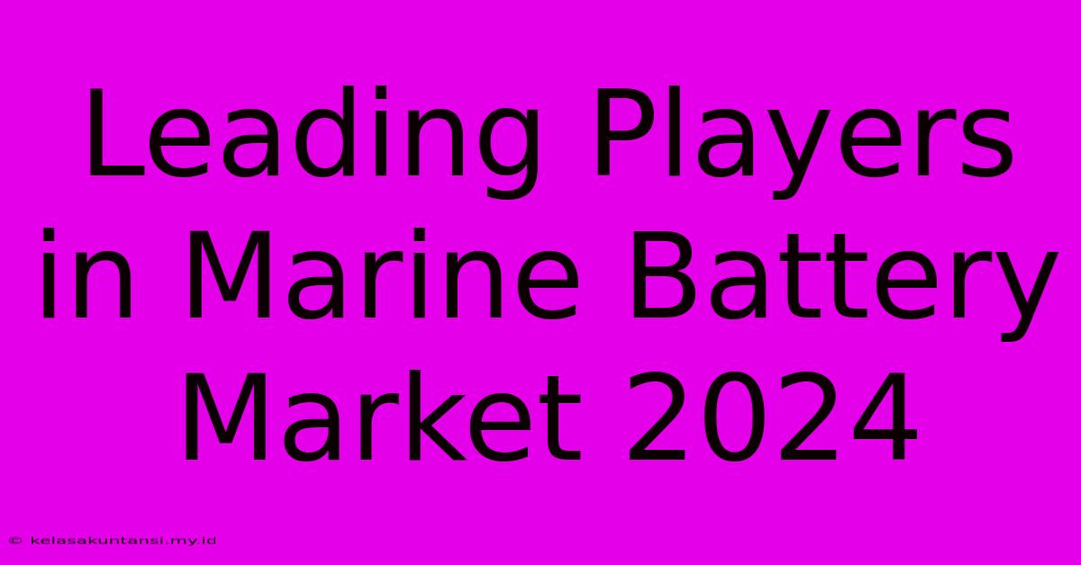 Leading Players In Marine Battery Market 2024