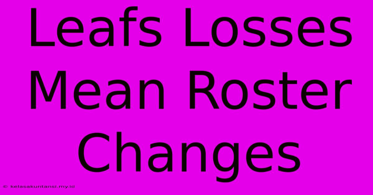 Leafs Losses Mean Roster Changes