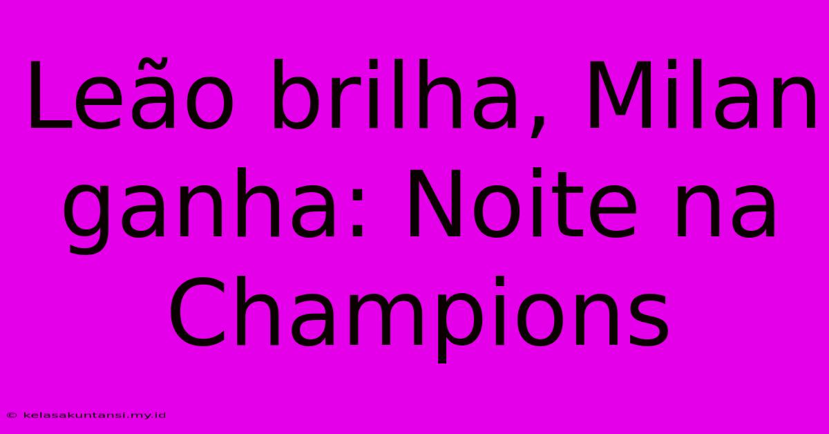 Leão Brilha, Milan Ganha: Noite Na Champions