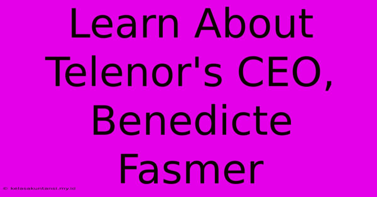 Learn About Telenor's CEO, Benedicte Fasmer