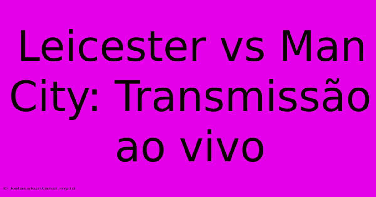 Leicester Vs Man City: Transmissão Ao Vivo