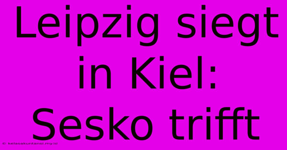 Leipzig Siegt In Kiel: Sesko Trifft