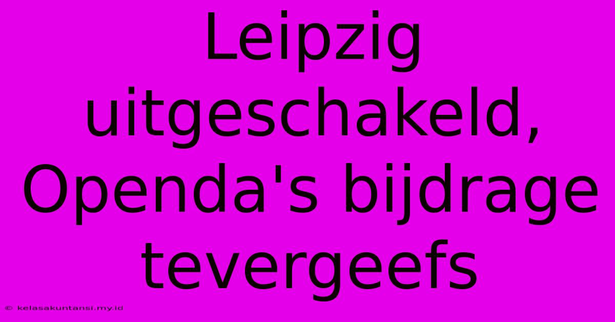 Leipzig Uitgeschakeld, Openda's Bijdrage Tevergeefs