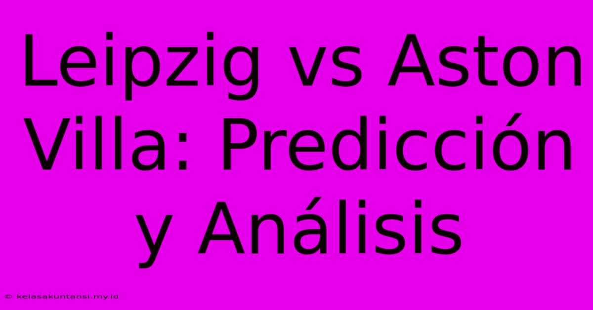 Leipzig Vs Aston Villa: Predicción Y Análisis