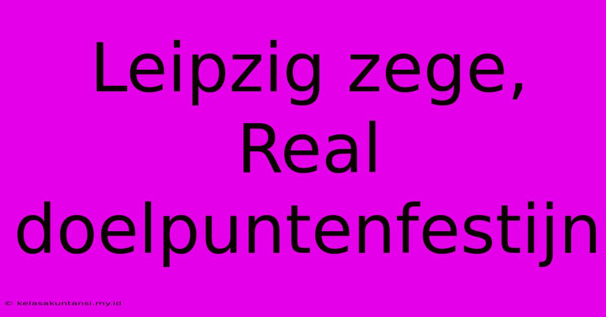 Leipzig Zege, Real Doelpuntenfestijn