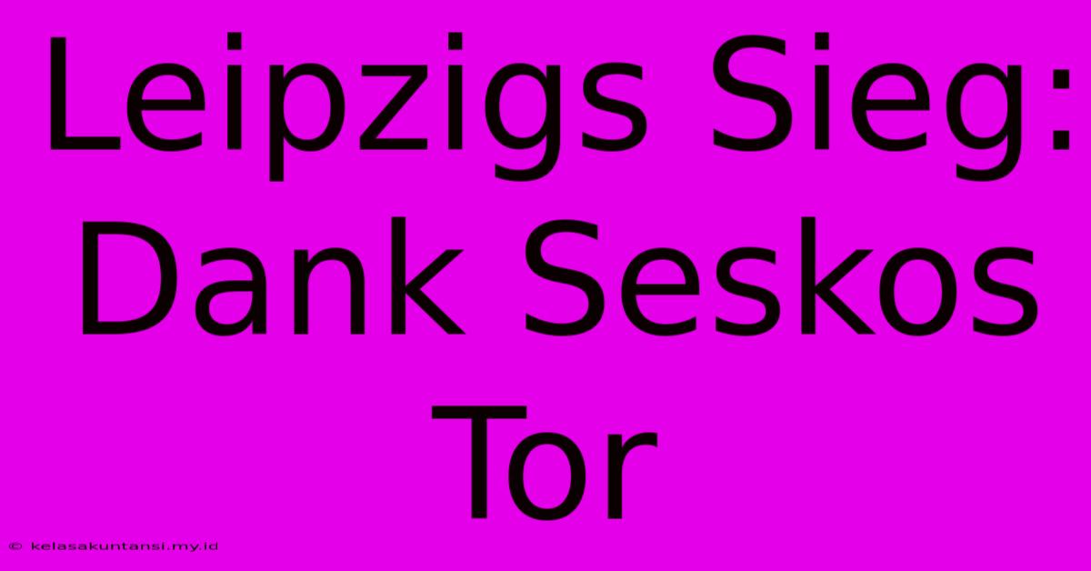 Leipzigs Sieg: Dank Seskos Tor