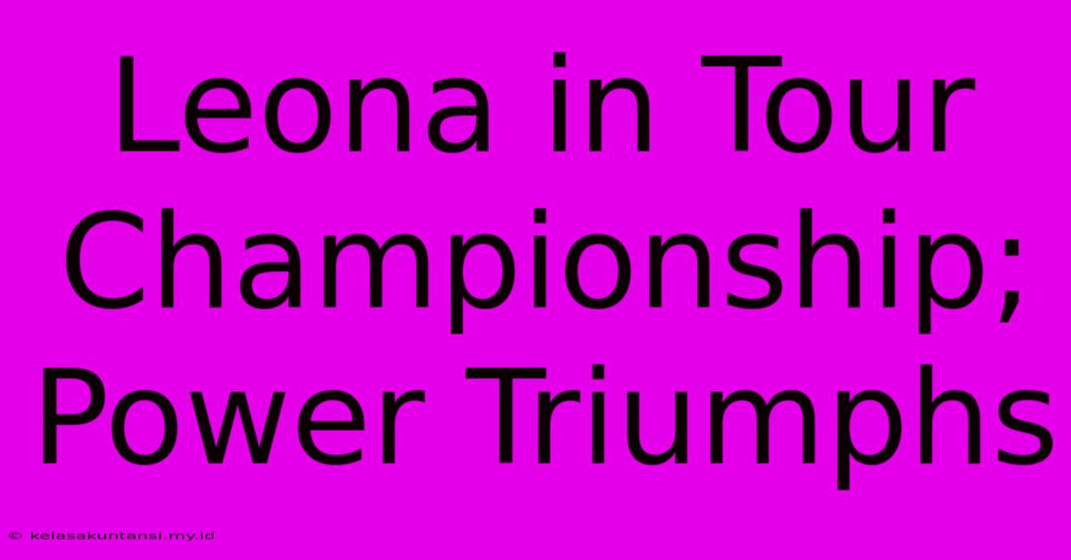 Leona In Tour Championship; Power Triumphs