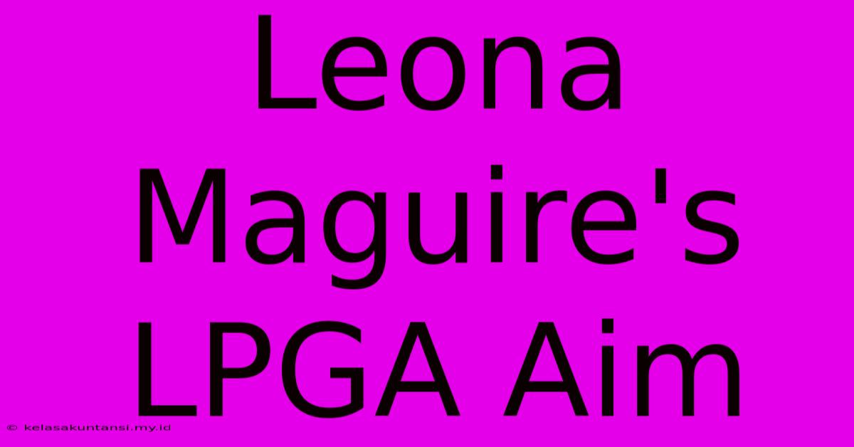 Leona Maguire's LPGA Aim