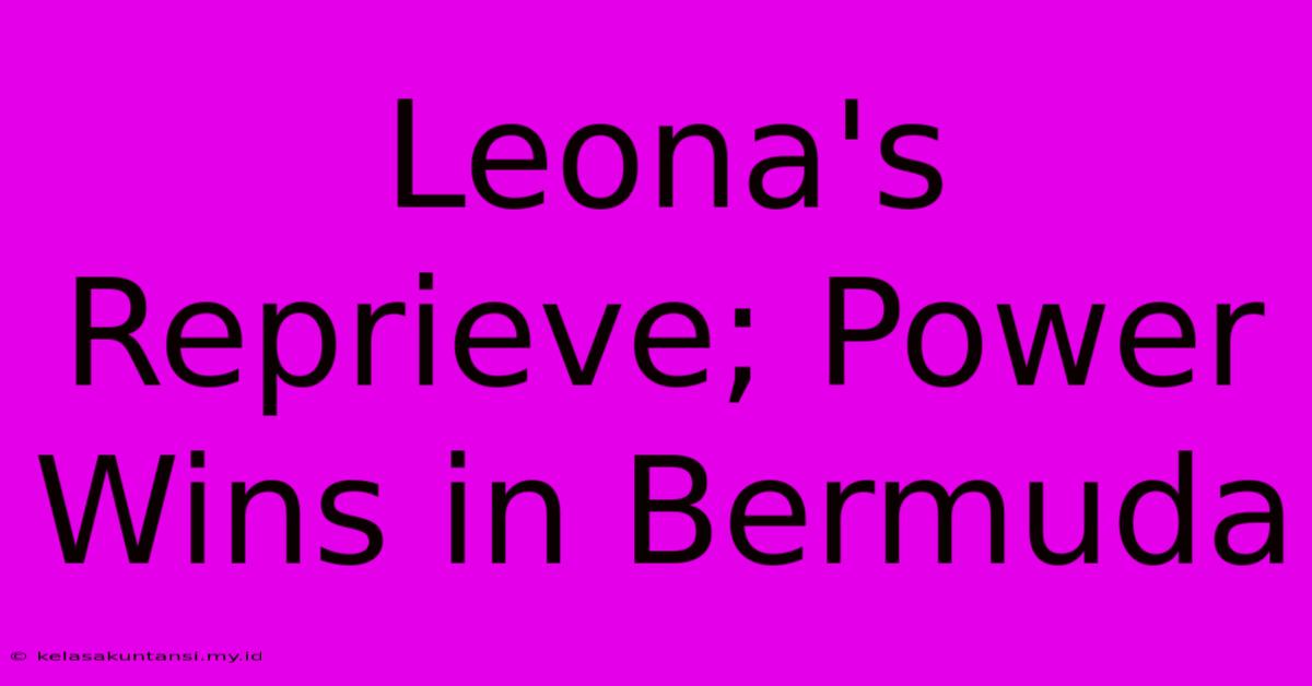 Leona's Reprieve; Power Wins In Bermuda