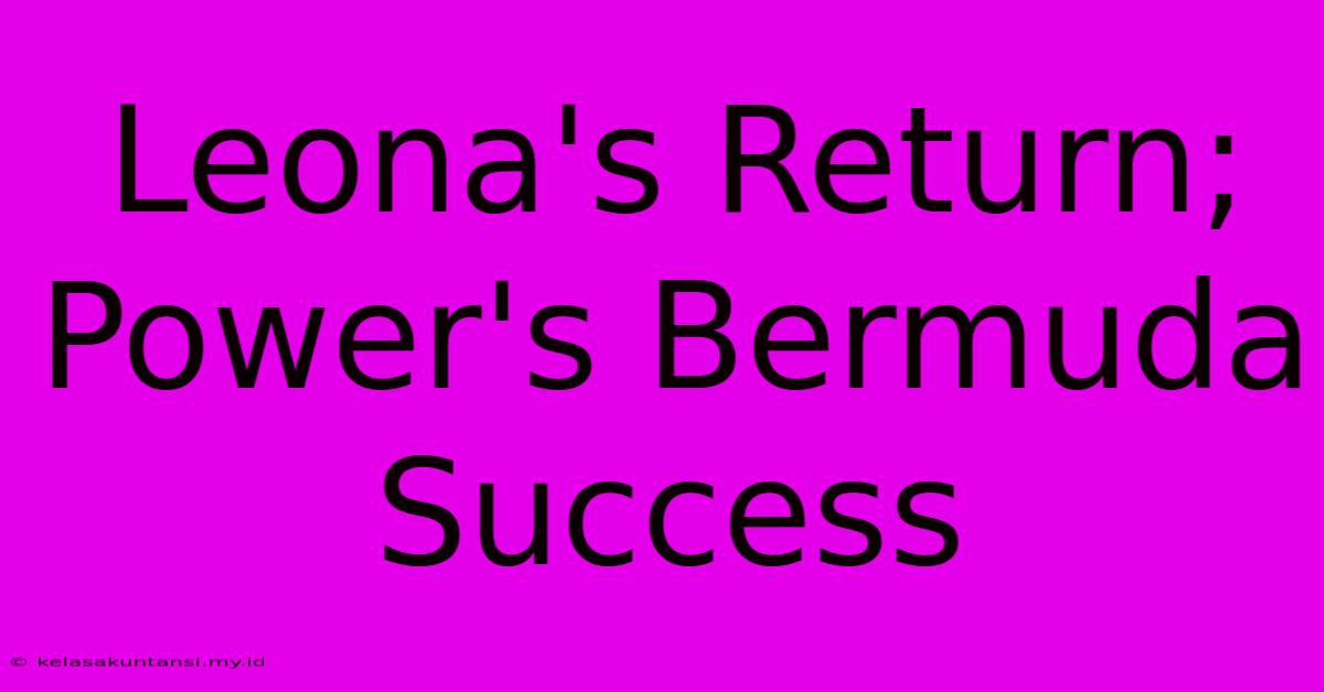 Leona's Return; Power's Bermuda Success