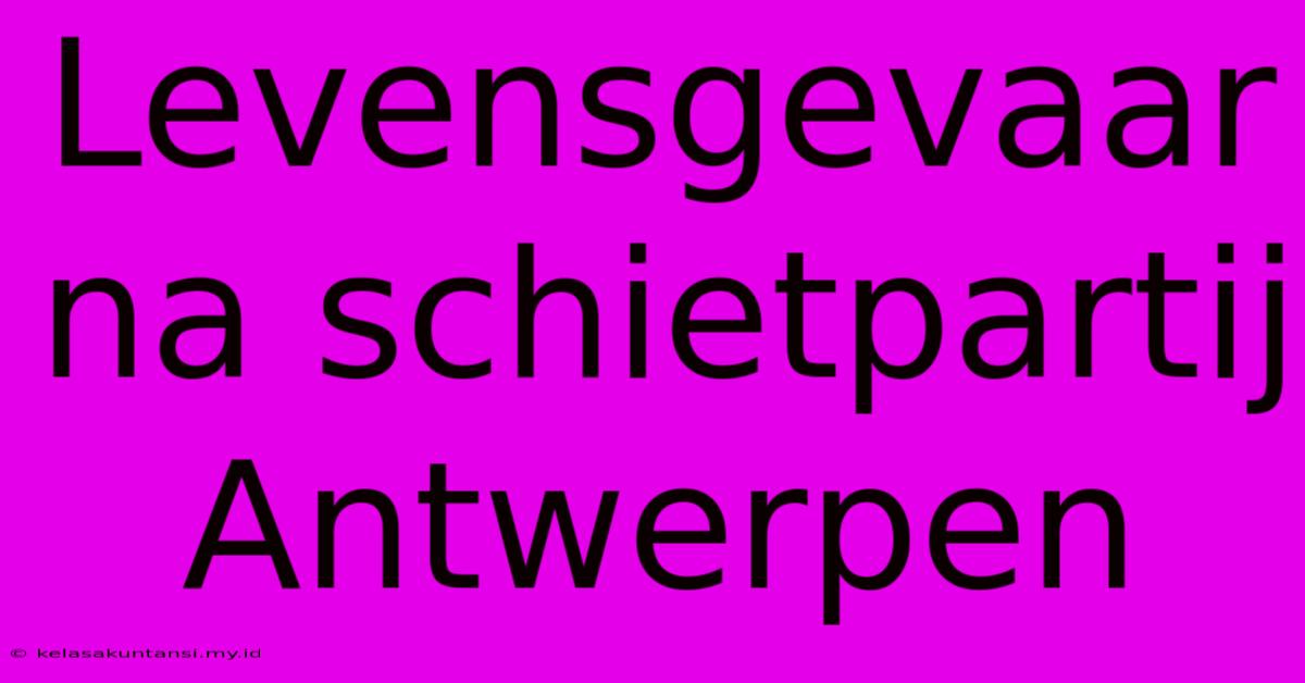 Levensgevaar Na Schietpartij Antwerpen