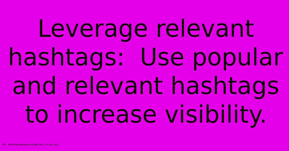 Leverage Relevant Hashtags:  Use Popular And Relevant Hashtags To Increase Visibility.