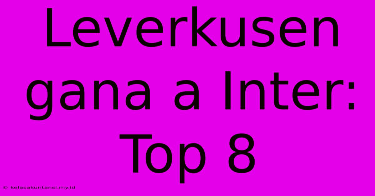 Leverkusen Gana A Inter: Top 8