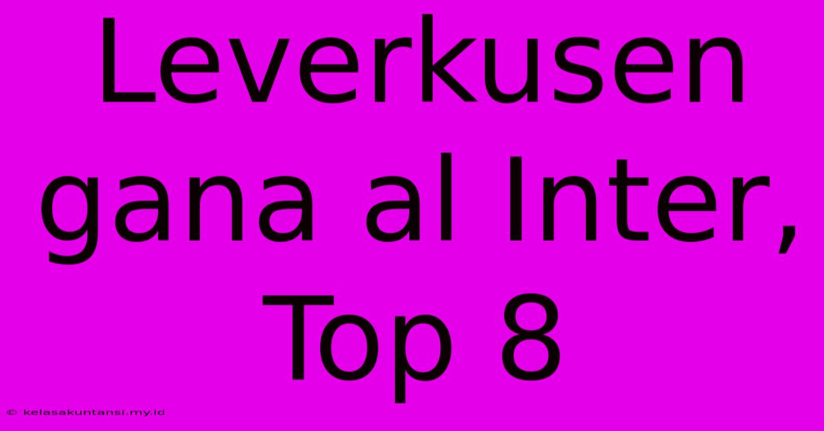 Leverkusen Gana Al Inter, Top 8