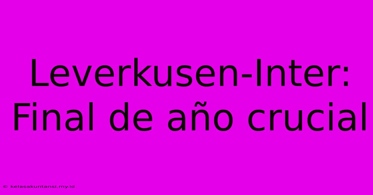Leverkusen-Inter: Final De Año Crucial