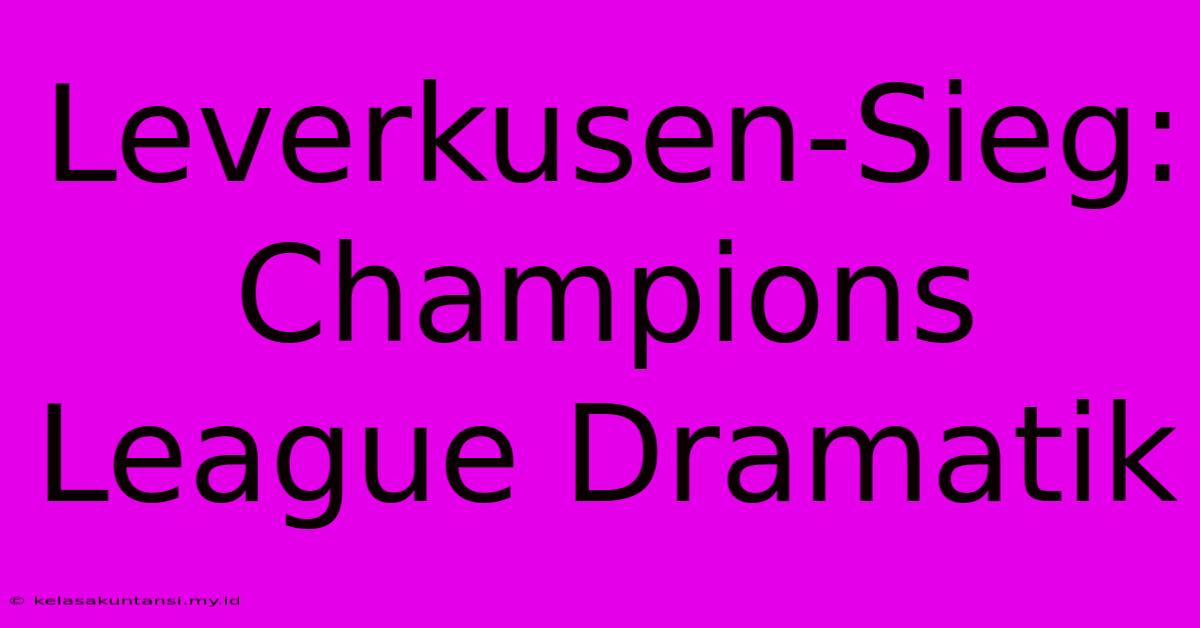 Leverkusen-Sieg: Champions League Dramatik