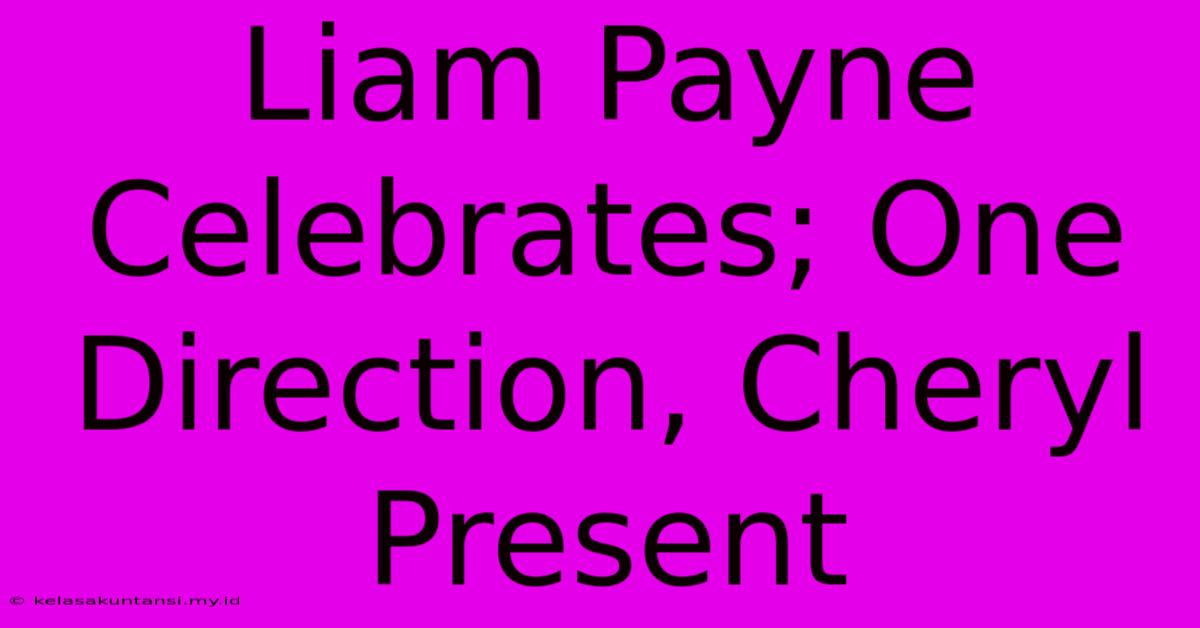 Liam Payne Celebrates; One Direction, Cheryl Present