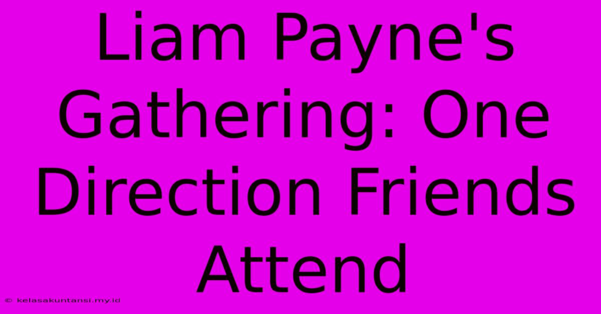 Liam Payne's Gathering: One Direction Friends Attend