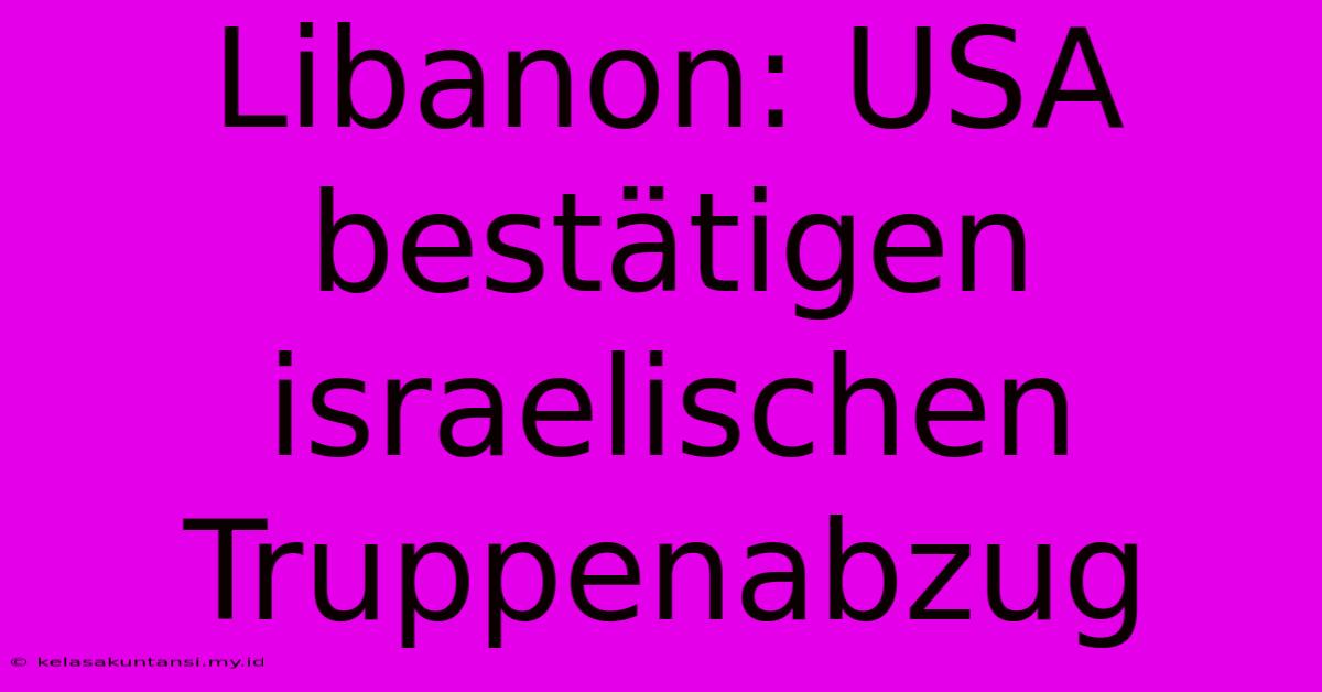 Libanon: USA Bestätigen Israelischen Truppenabzug