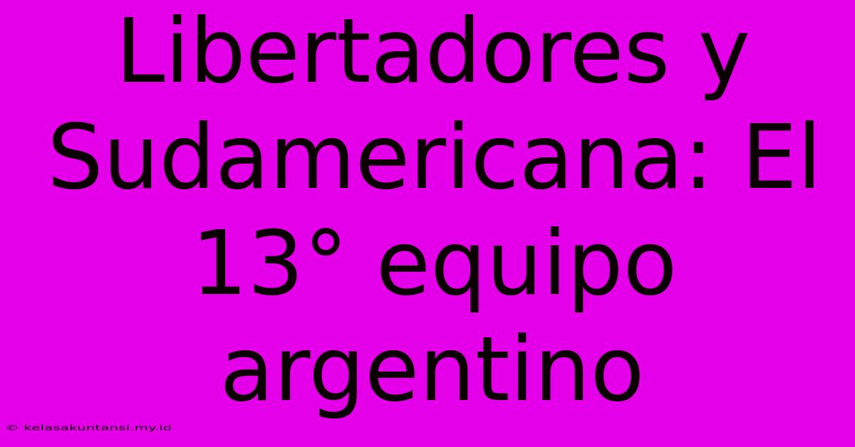 Libertadores Y Sudamericana: El 13° Equipo Argentino