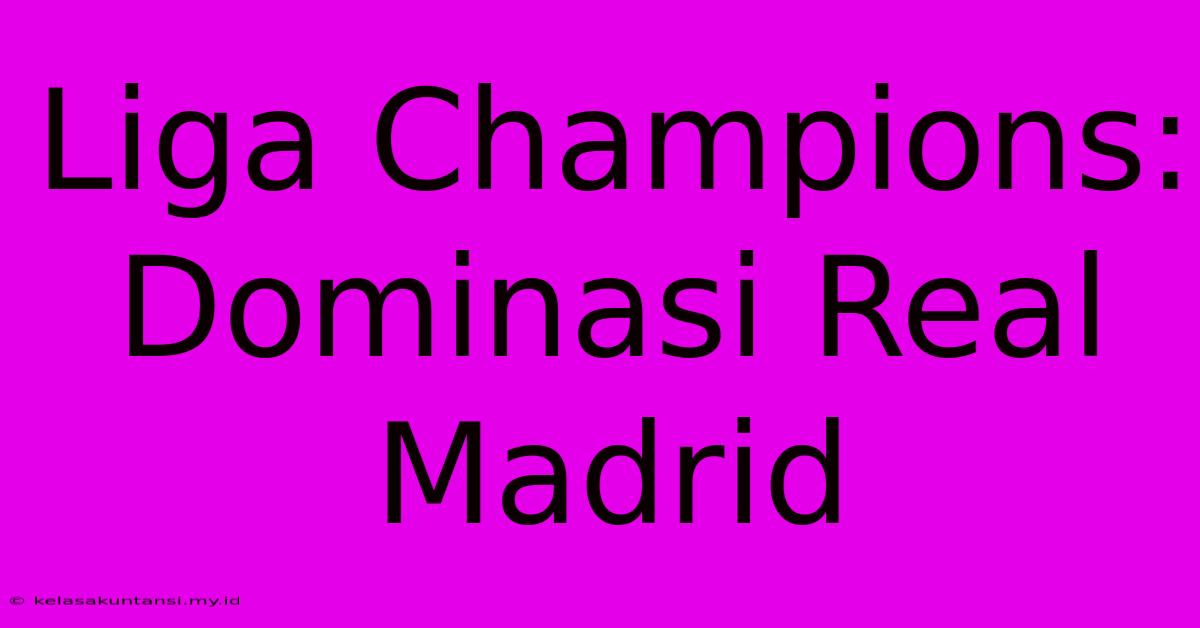 Liga Champions: Dominasi Real Madrid