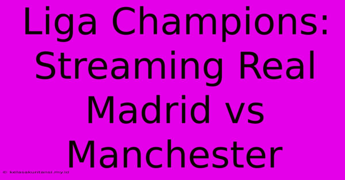 Liga Champions: Streaming Real Madrid Vs Manchester