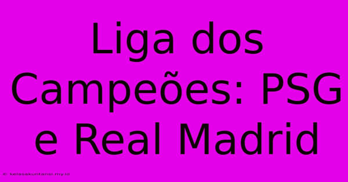 Liga Dos Campeões: PSG E Real Madrid