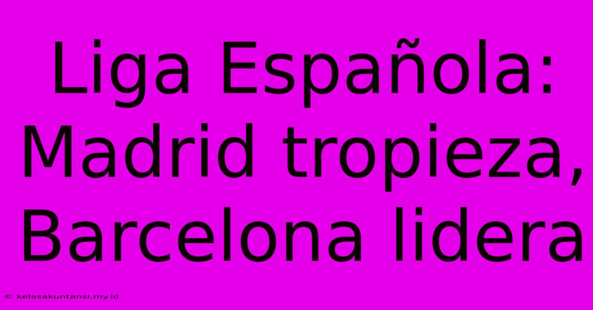 Liga Española: Madrid Tropieza, Barcelona Lidera