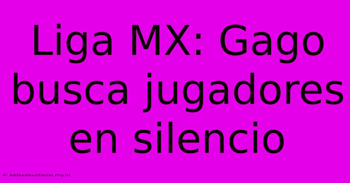 Liga MX: Gago Busca Jugadores En Silencio