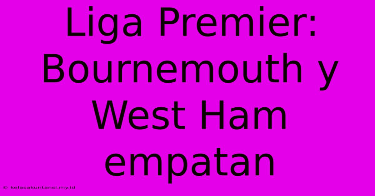 Liga Premier: Bournemouth Y West Ham Empatan