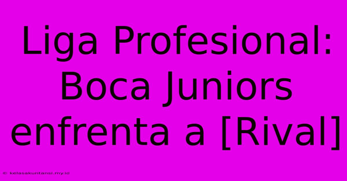 Liga Profesional: Boca Juniors Enfrenta A [Rival]