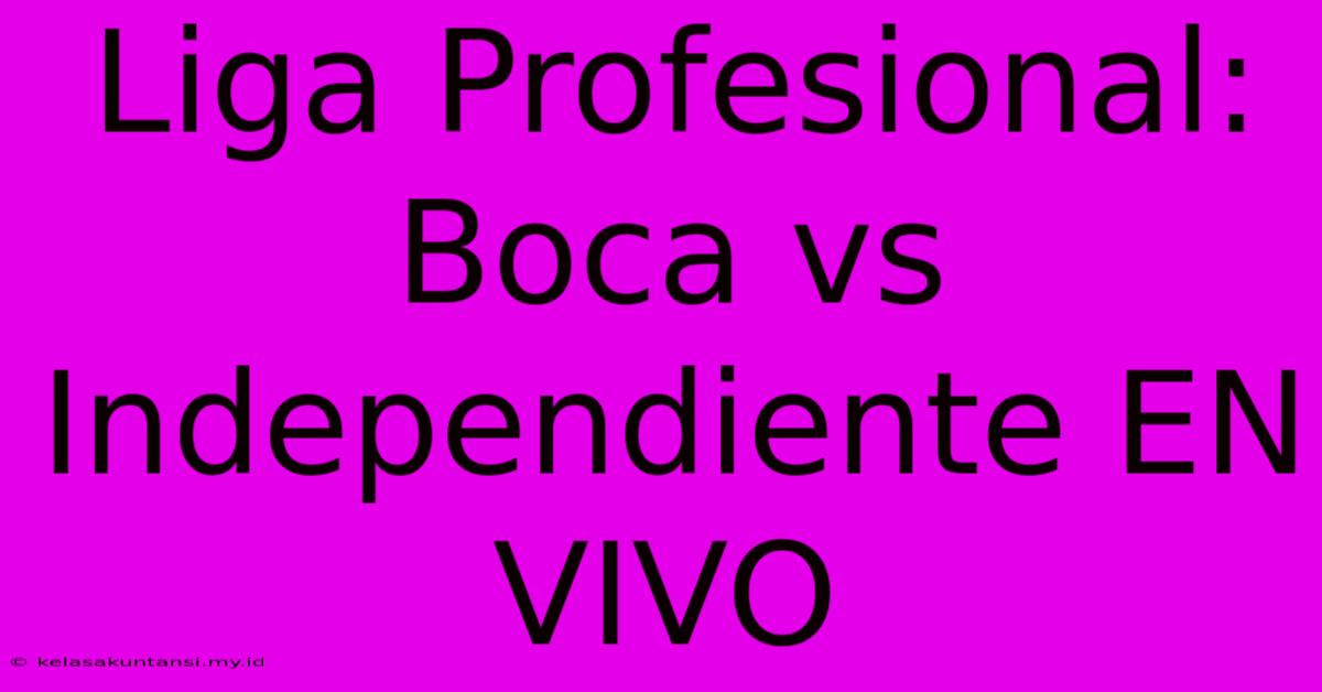 Liga Profesional: Boca Vs Independiente EN VIVO