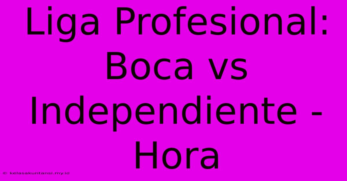 Liga Profesional: Boca Vs Independiente - Hora