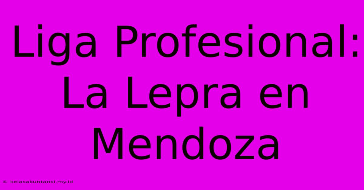 Liga Profesional: La Lepra En Mendoza